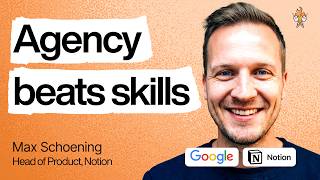 Why cultivating agency matters more than cultivating skills in the AI era | Max Schoening (Notion)
