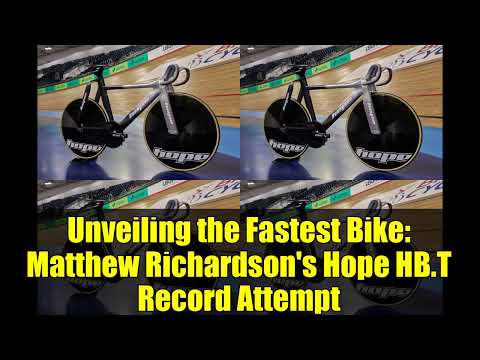 Unveiling the Fastest Bike: Matthew Richardson's Hope HB.T Record Attempt