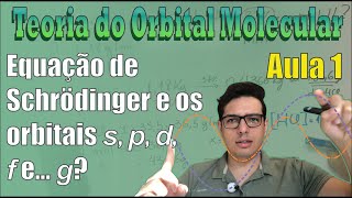 Teoria do Orbital Molecular Aula 1: Orbitais s, p, d, f e... g? Eq. Schrödinger e orbitais atômicos