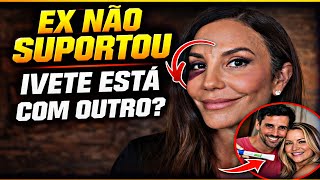 O QUE ESTÁ ACONTECENDO COM A BOSTILEIRA IVETE SANGALO? EX VOLTA COM ANTIGA NAMORADA E SURPREENDE!