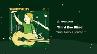 Sparrow Sleeps - Third Eye Blind &quot;Non-Dairy Creamer&quot; Lullaby