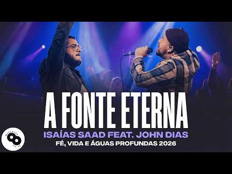 A FONTE ETERNA – Isaías Saad feat. John Dias – Fé, Vida e Águas Profundas 2026 – Louvor