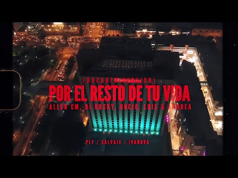 Por el Resto de tu Vida (Bachata Version) - DJ Husky , Allen CM, Rocío, Luis & Andrea / PLF VIDEO
