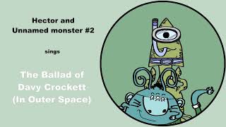 Hector and Unnamed monster #2 sings The Ballad of Davy Crockett (in Outer Space) (concept)