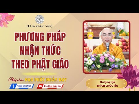 Phương pháp nhận thức theo Phật giáo - Thầy Chúc Tín