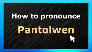 How to pronounce Pantolwen