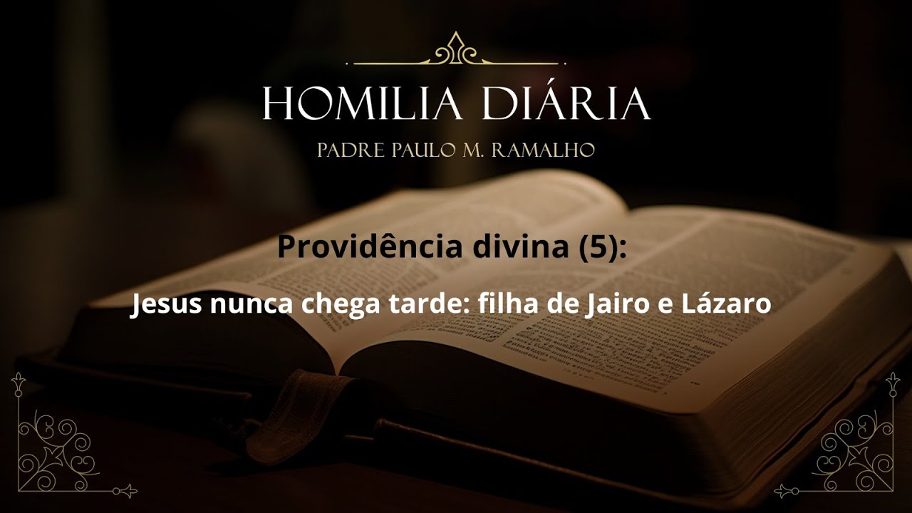 PROVIDÊNCIA DIVINA (5): JESUS NUNCA CHEGA TARDE: FILHA DE JAIRO E LÁZARO
