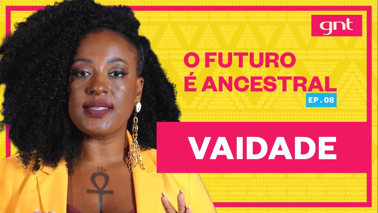 Katiúscia Ribeiro explica o conceito de Vaidade | O Futuro é Ancestral