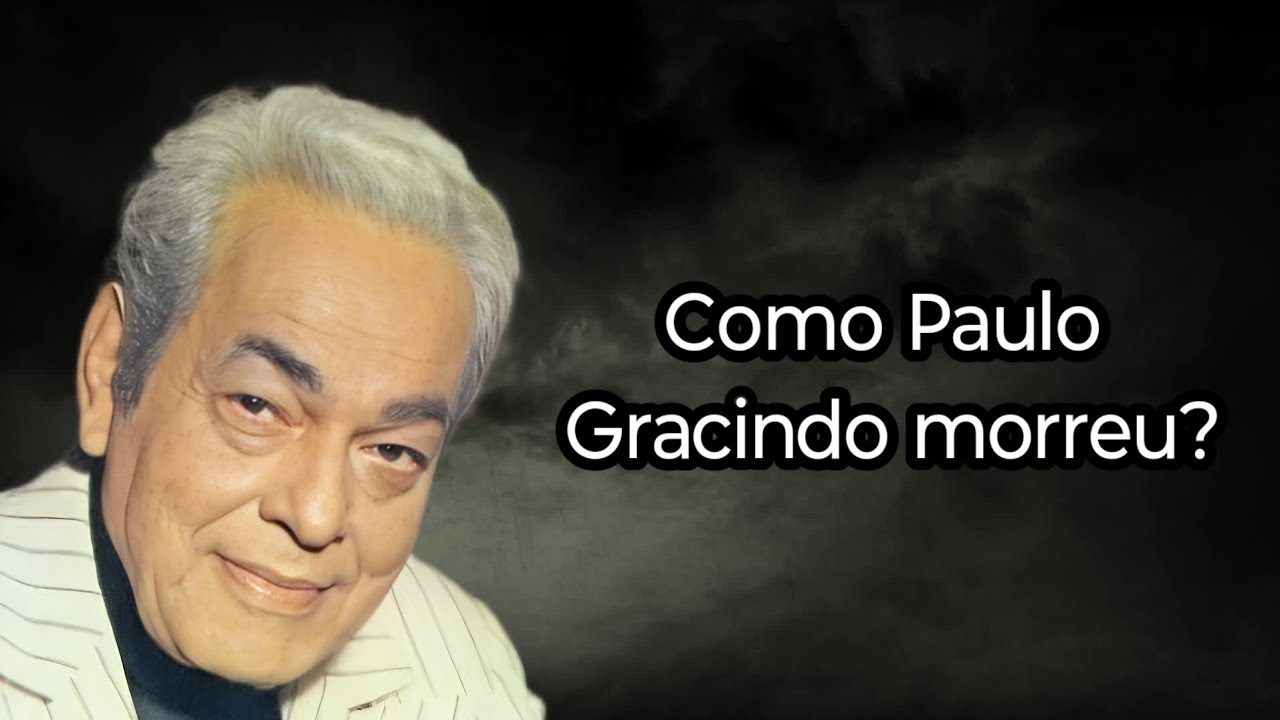 COMO PAULO GRACINDO MORREU?