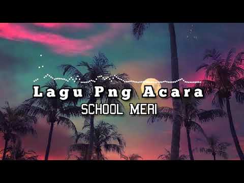 LAGU PNG ACARA | School Meri | Terbaru 2020