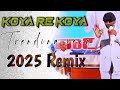 KOYA RE KOYA KOI KOI TRENDING SONG 2025 REMIXE
