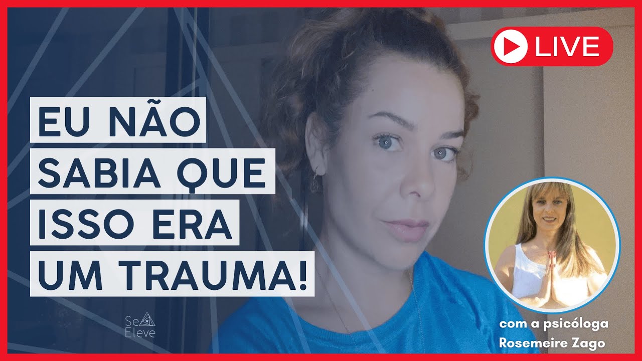 COMO IDENTIFICAR SEUS TRAUMAS? - LIVE COM A PSICÓLOGA ROSIMEIRE ZAGO (PARTE 1) | Se Eleve 🌀✨