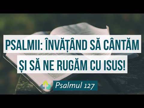 Koinonia 29 Predică - Psalmii: Învățând să cântăm și să ne rugăm cu Isus! | Psalmul 127