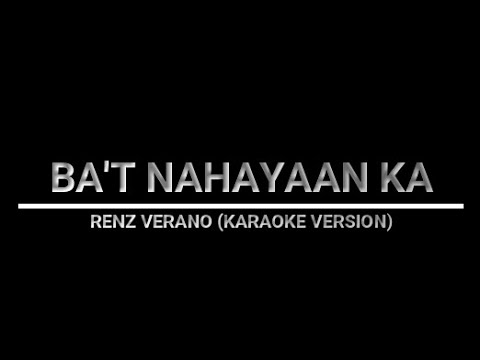 BA'T NAHAYAAN KA - RENZ VERANO (KARAOKE VERSION)