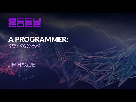 ACCU Lightning Talk - A Programmer: Still Growing - Jim Hague - ACCU 2022