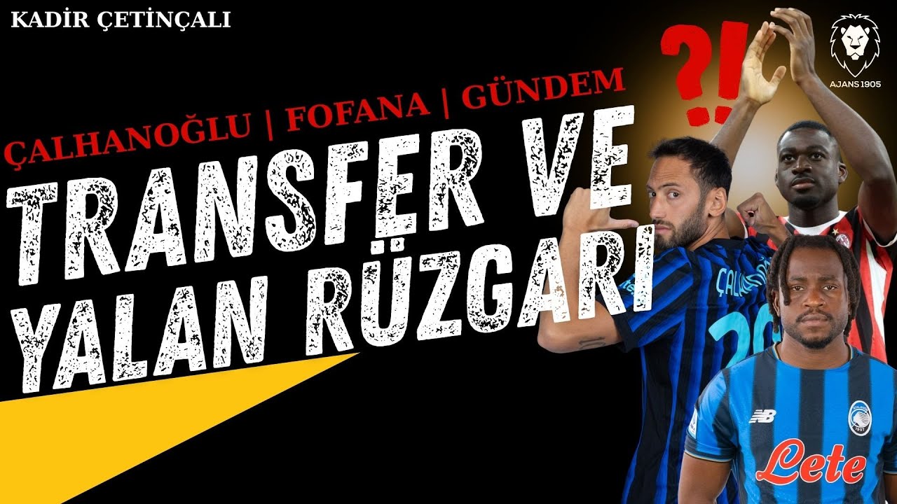 Transfer ve Yalan Rüzgarı | Fofana, Çalhanoğlu, Lookman ve Görüşmeler | Tüm Gerçekler Gündem İsimler