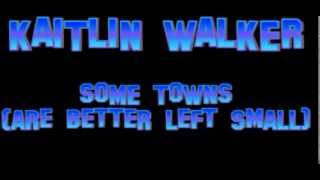 Kaitlin Walker - Some Towns (are better left small)