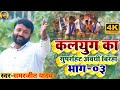 कलयुग का नया सुपरहिट अवधी बिरहा भाग 03 Kal