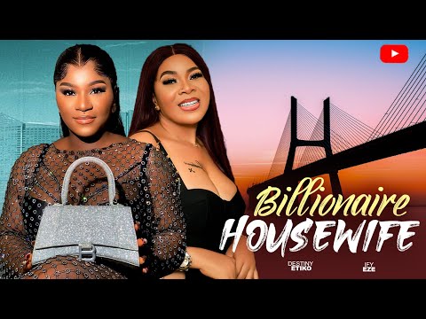 BILLIONAIRE HOUSEWIFE (Full Movie) DESTINY ETIKO, IFY EZEH - Latest Nigerian Nollywood Movie 2023