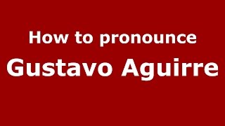 How to pronounce Gustavo Aguirre