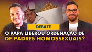 Debate Católico X Protestante // O Papa Francisco liberou a ordenação de Padres Homossexuais?
