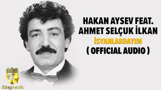 Hakan Aysev Ft. Ahmet Selçuk İlkan - İsyanlardayım - ( Official Audio )