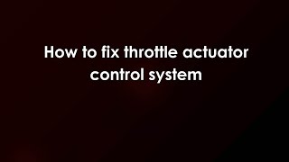 How to fix throttle actuator control system