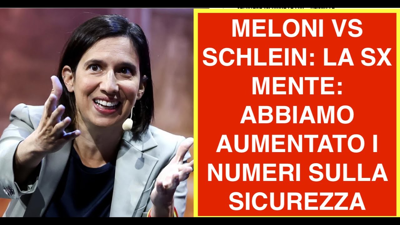 MELONI VS SCHLEIN: LA SX MENTE: ABBIAMO AUMENTATO I NUMERI SULLA SICUREZZA