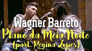 Wagner Barreto - Plano da meia noite - part. Regina Lopes (Cover Luan Santana e Ana Carolina )