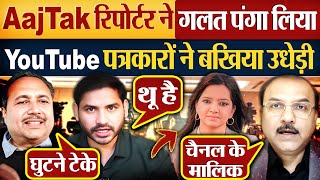 AajTak की Reporter ने गलत पंगा लिया YouTube पत्रकारों ने बखिया उधेड़ी
