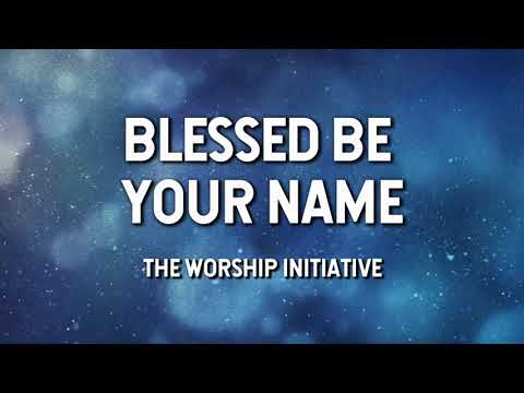 Blessed be your name