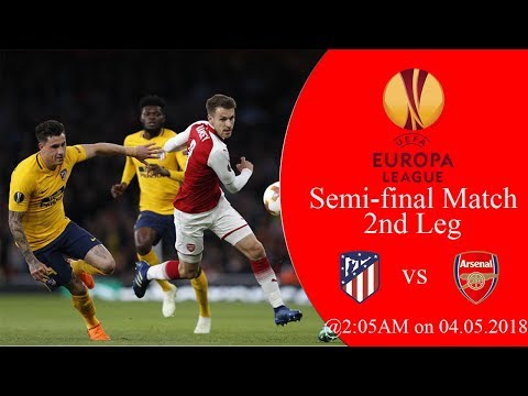 LIVE - Atletico Madrid vs Arsenal - UEFA EUROPA LEAGUE SEMI-FINAL 2ND LEG ON 04.05.2018