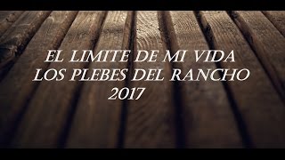 El Limite De MI Vida - Los Plebes Del Rancho (Letra) DISCO 2017 CORRIDO