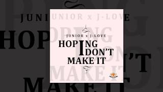 Junior x J-Love - Hoping I Don't Make It