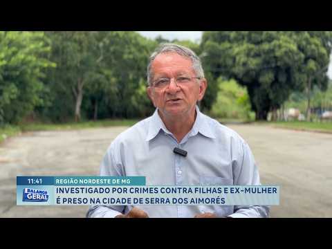 Nordeste de MG: Suspeito preso em Serra dos Aimorés.