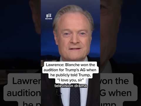 Lawrence: Blanche won the audition for Trump's AG when he publicly told Trump, 'I love you, sir'