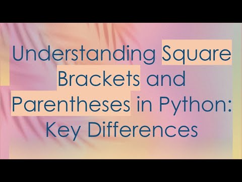 Understanding Square Brackets and Parentheses in Python: Key Differences