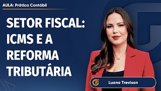 SETOR FISCAL: ICMS E A REFORMA TRIBUTÁRIA | ENTENDA O PERÍODO DE TRANSIÇÃO | 02.09, 15H00