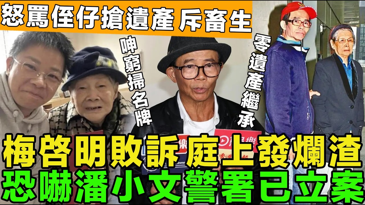 黐咗線，梅啓明零遺產繼承， 怒罵侄仔搶遺產，斥畜生，庭上發爛渣，恐嚇潘小文警署立案，網友：靜等坐監。