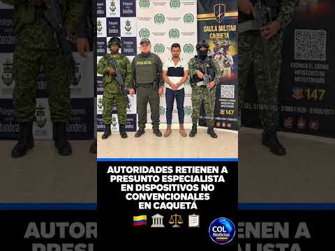 AUTORIDADES RETIENEN A PRESUNTO ESPECIALISTA EN DISPOSITIVOS NO CONVENCIONALES EN CAQUETÁ 🇨🇴 🏛️ ⚖