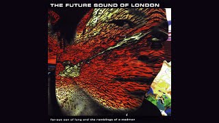 The Future Sound of London - Far-Out Son of Lung and the Ramblings of a Madman [Full EP]