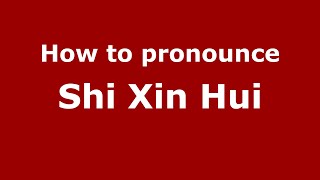 How to pronounce Shi Xin Hui