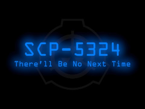 SCP-5324 - There'll Be No Next Time