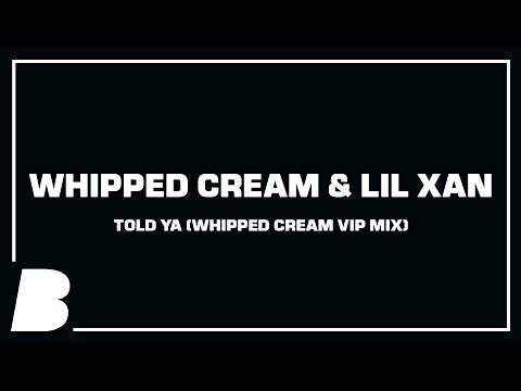 WHIPPED CREAM & Lil Xan - Told Ya (WHIPPED CREAM VIP MIX)