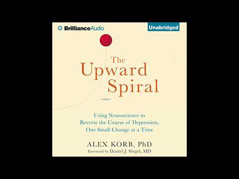 The Upward Spiral Using Neuroscience to Reverse the Course of Depression, One Small Change at a Time