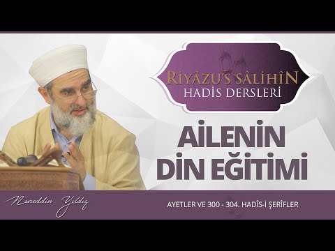 156) Ailenin Din Eğitimi - [ Ayetler ve 300 - 304. Hadîs-i Şerîfler ] | Nurettin Yıldız