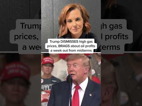 Trump DISMISSES high gas prices, BRAGS about oil profits a week out from midterms