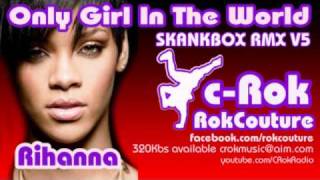 Only Girl In The World - Rihanna - C-Rok RokCouture SKANKBOX RMX V5