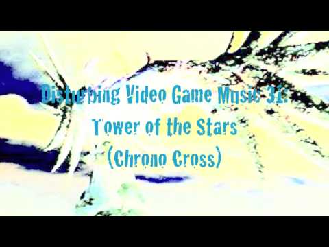DIsturbing Video Game Music 29: Tower of the Stars (Chrono Cross)