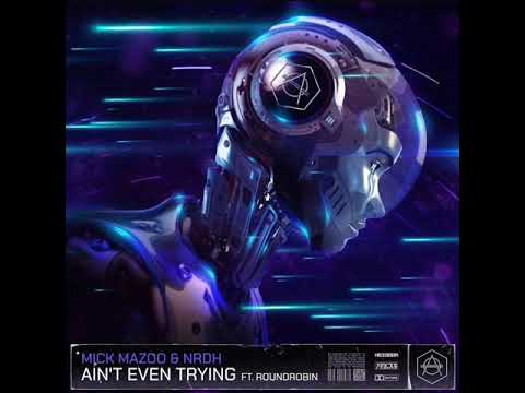 Mick Mazoo & NRDH - Ain't Even Trying (Ft. RoundRobin) (Official Audio)